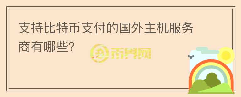 支持比特幣支付的國外主機(jī)服務(wù)商有哪些？