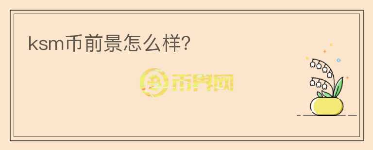 ksm幣前景怎么樣？