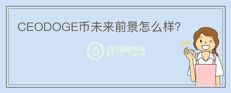 CEODOGE幣未來前景怎么樣？