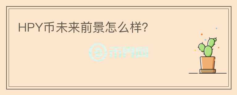 HPY幣未來前景怎么樣？