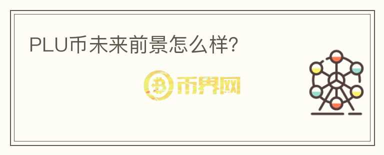 PLU幣未來前景怎么樣？