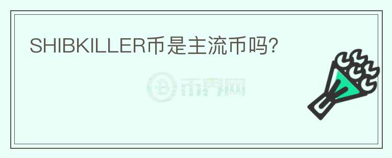 SHIBKILLER幣是主流幣嗎？