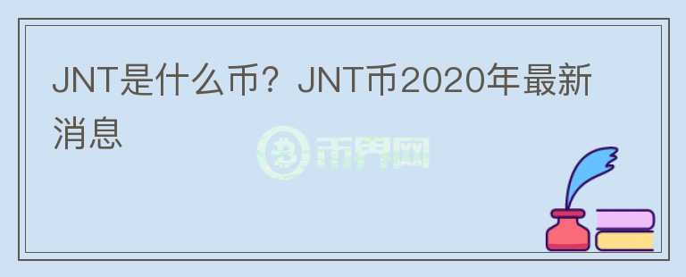 JNT是什么幣？JNT幣2020年最新消息