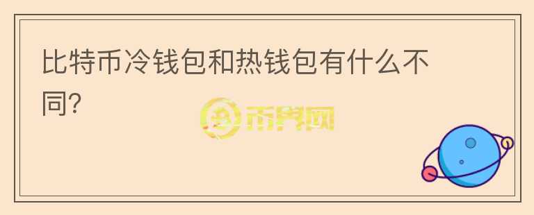比特幣冷錢包和熱錢包有什么不同？