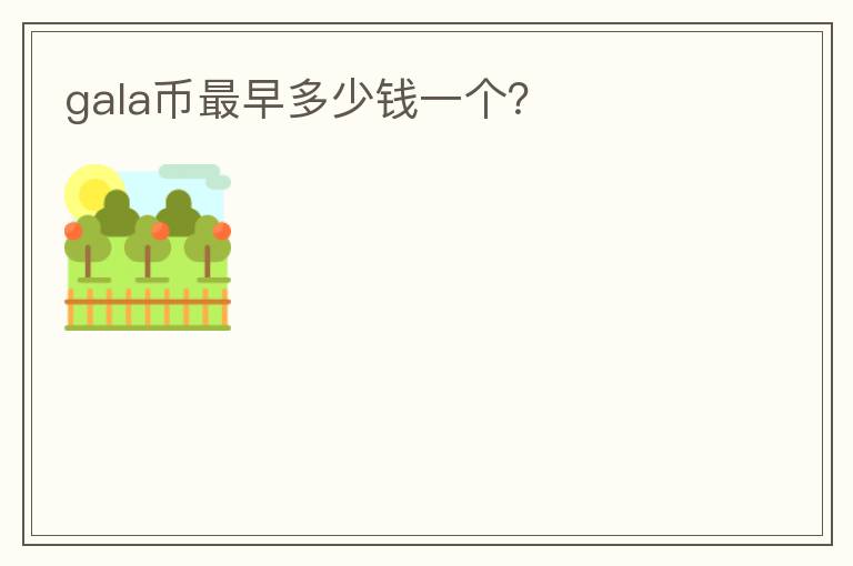 gala幣最早多少錢一個？