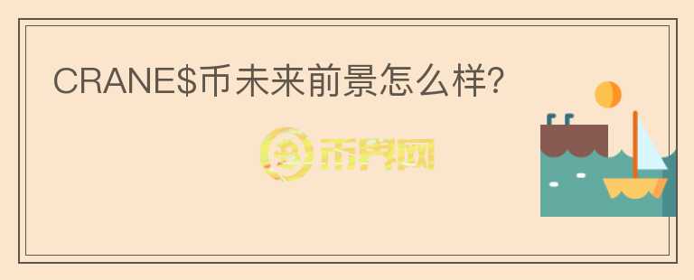 CRANE$幣未來(lái)前景怎么樣？