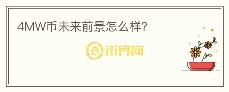 4MW幣未來前景怎么樣？