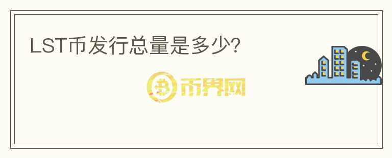 LST幣發(fā)行總量是多少？