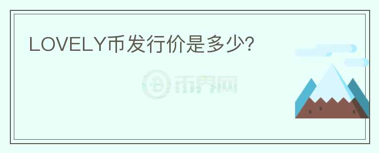 LOVELY幣發(fā)行價(jià)是多少？