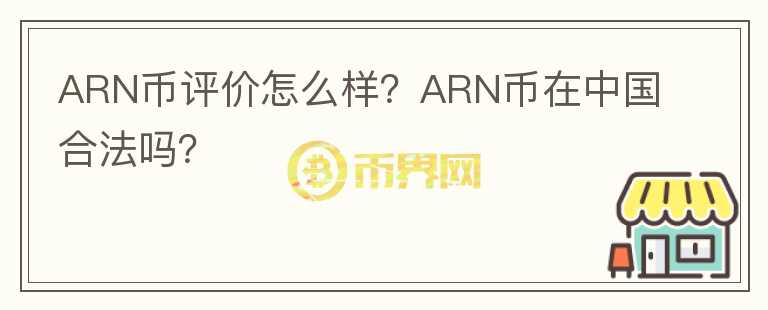 ARN幣評(píng)價(jià)怎么樣？ARN幣在中國(guó)合法嗎？