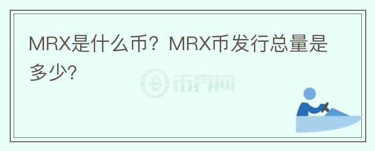 MRX是什么幣？MRX幣發(fā)行總量是多少？
