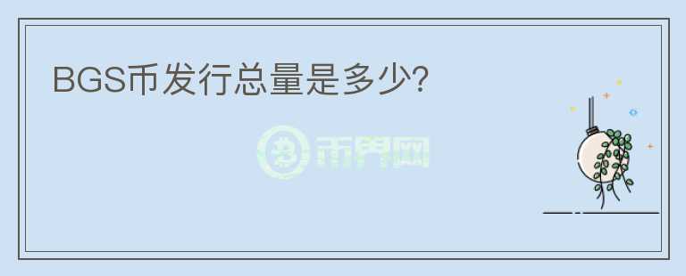 BGS幣發(fā)行總量是多少？