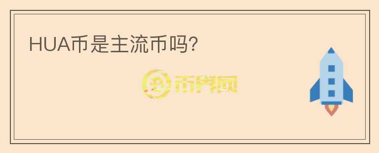 HUA幣是主流幣嗎？