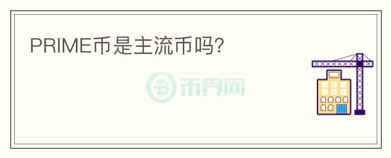 PRIME幣是主流幣嗎？