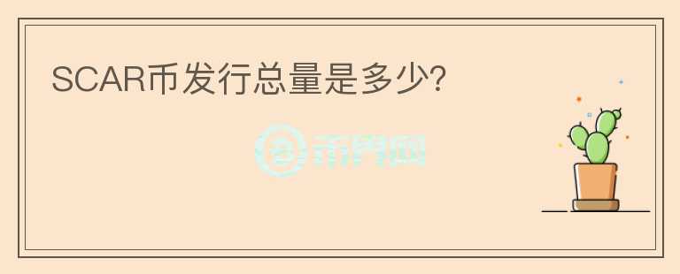 SCAR幣發(fā)行總量是多少？