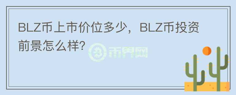 BLZ幣上市價位多少，BLZ幣投資前景怎么樣？