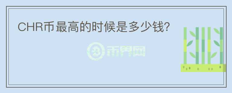 CHR幣最高的時候是多少錢？