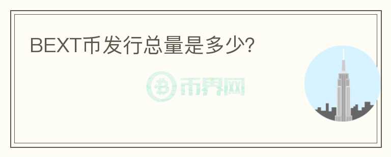 BEXT幣發(fā)行總量是多少？