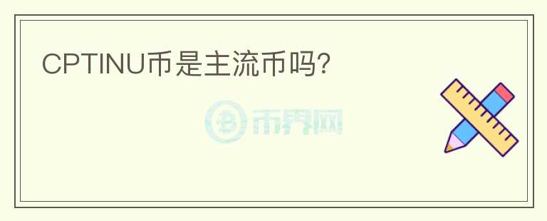CPTINU幣是主流幣嗎？