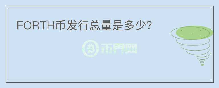 FORTH幣發(fā)行總量是多少？