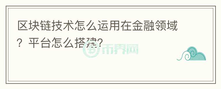 區(qū)塊鏈技術(shù)怎么運(yùn)用在金融領(lǐng)域？平臺(tái)怎么搭建？