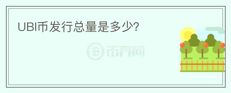 UBI幣發(fā)行總量是多少？
