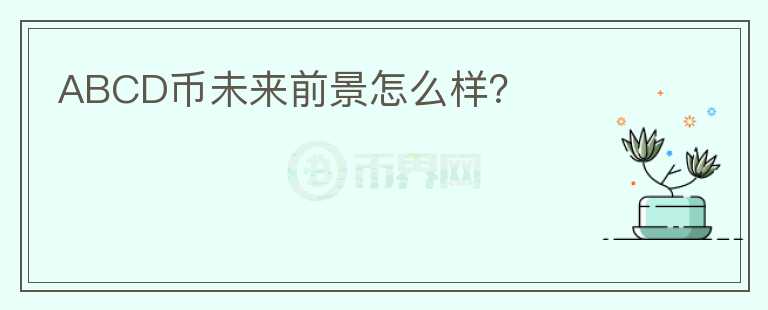 ABCD幣未來前景怎么樣？