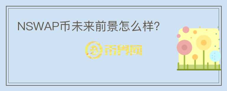 NSWAP幣未來前景怎么樣？