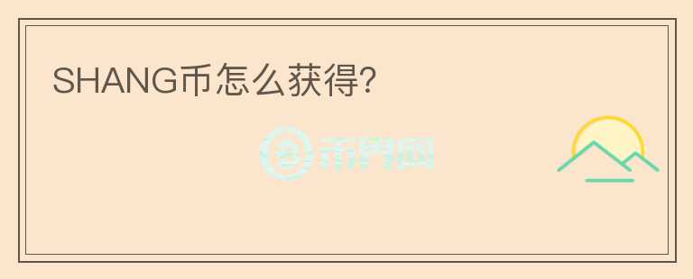 SHANG幣怎么獲得？