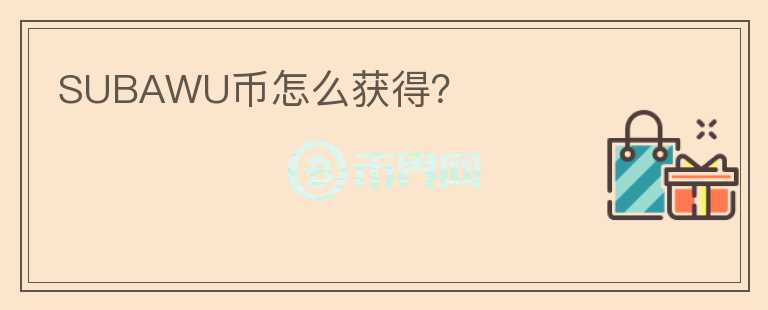 SUBAWU幣怎么獲得？