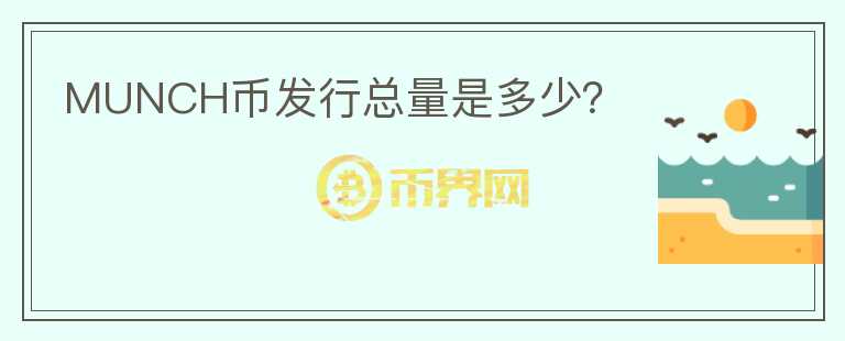 MUNCH幣發(fā)行總量是多少？