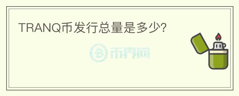 TRANQ幣發(fā)行總量是多少？