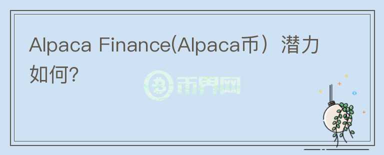 Alpaca Finance(Alpaca幣）潛力如何？