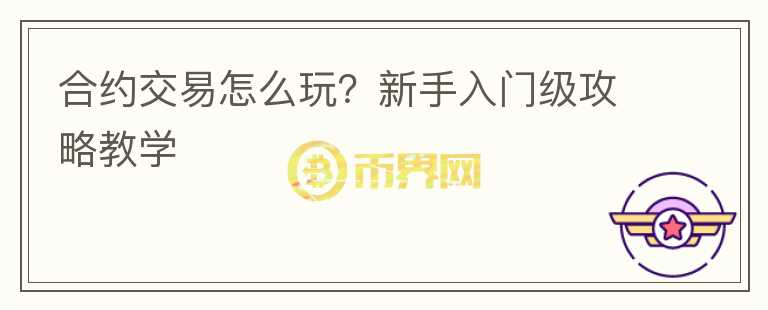 合約交易怎么玩？新手入門級攻略教學(xué)