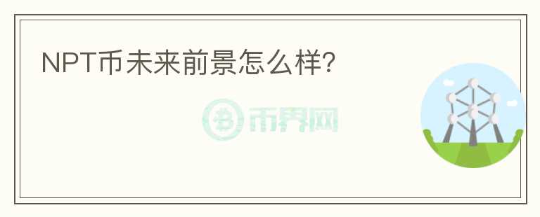 NPT幣未來(lái)前景怎么樣？