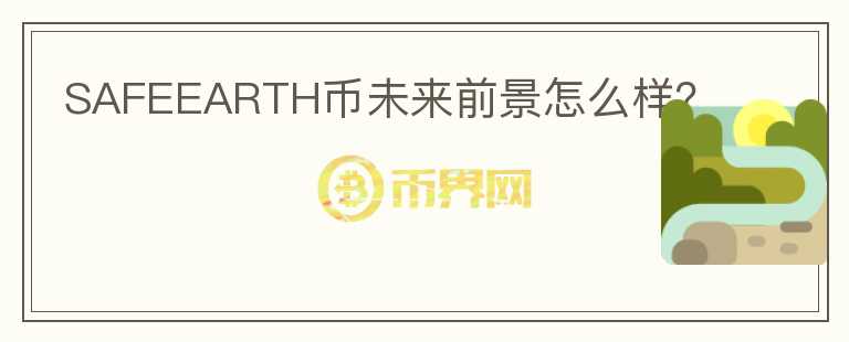 SAFEEARTH幣未來前景怎么樣？