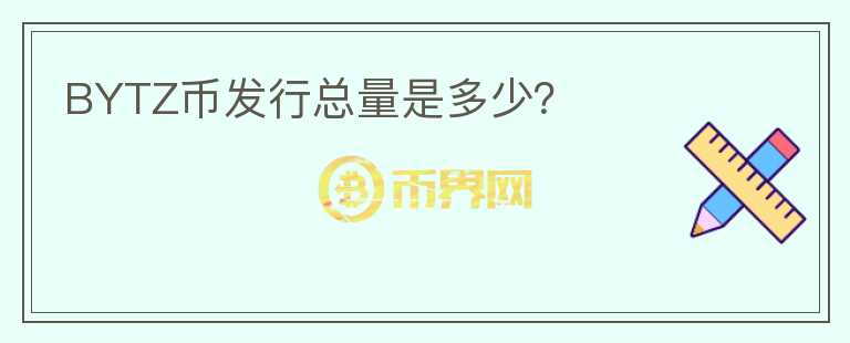 BYTZ幣發(fā)行總量是多少？