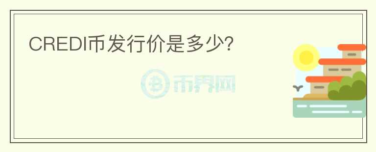 CREDI幣發(fā)行價(jià)是多少？