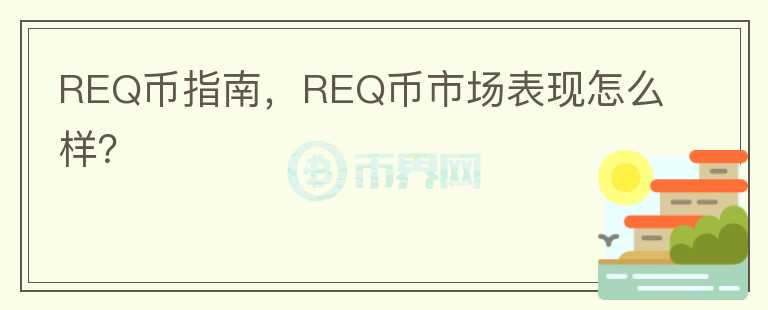 REQ幣指南，REQ幣市場(chǎng)表現(xiàn)怎么樣？