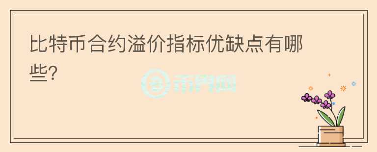 比特幣合約溢價(jià)指標(biāo)優(yōu)缺點(diǎn)有哪些？