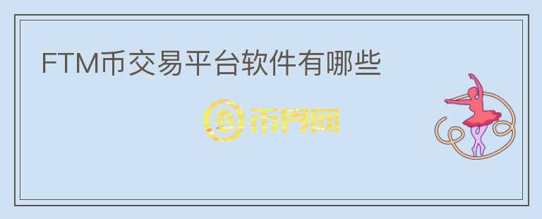 FTM幣交易平臺軟件有哪些