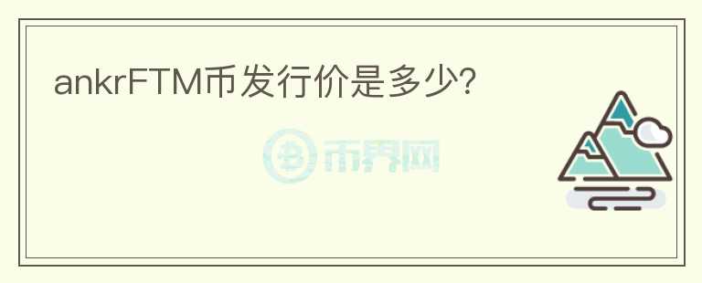 ankrFTM幣發(fā)行價(jià)是多少？