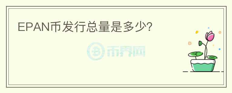 EPAN幣發(fā)行總量是多少？