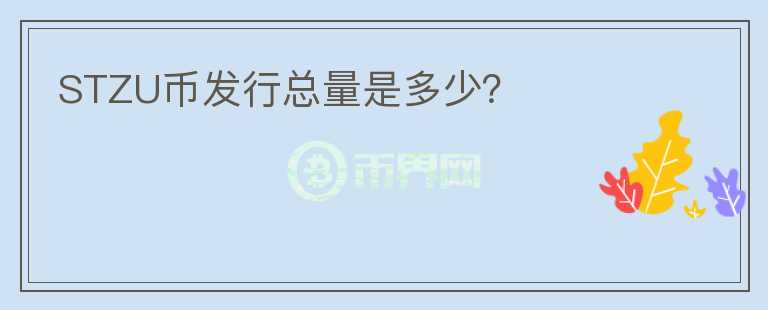 STZU幣發(fā)行總量是多少？