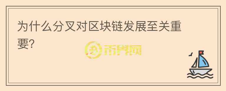 為什么分叉對區(qū)塊鏈發(fā)展至關(guān)重要？