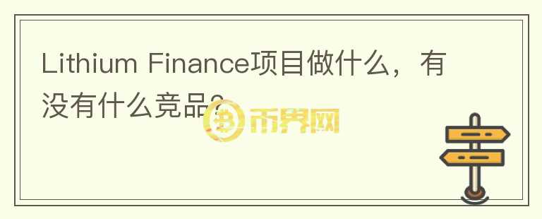 Lithium Finance項(xiàng)目做什么，有沒有什么競品？