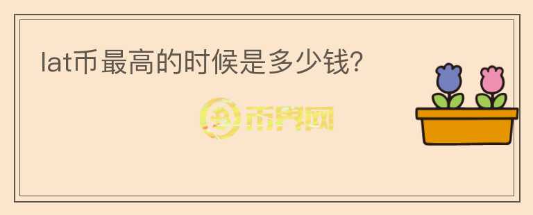 lat幣最高的時候是多少錢？