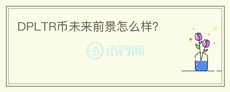 DPLTR幣未來前景怎么樣？