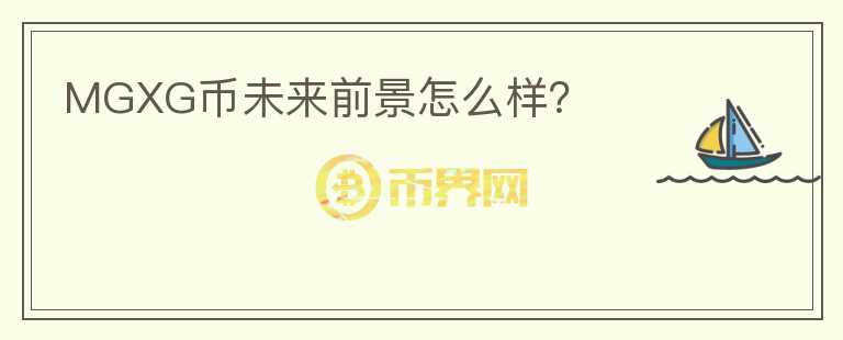 MGXG幣未來(lái)前景怎么樣？