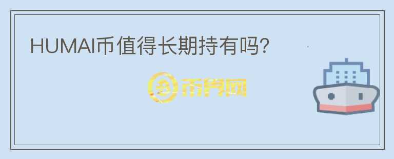 HUMAI幣值得長期持有嗎？